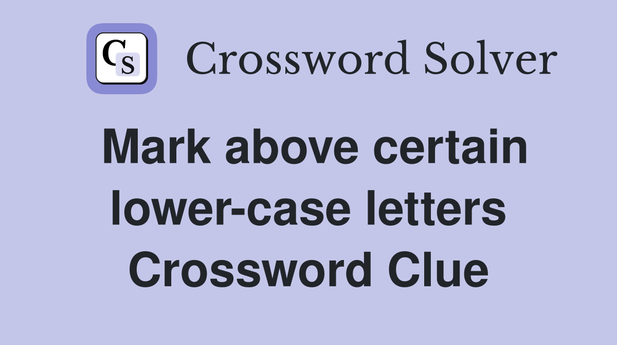 Mark above certain lower-case letters Crossword Clue