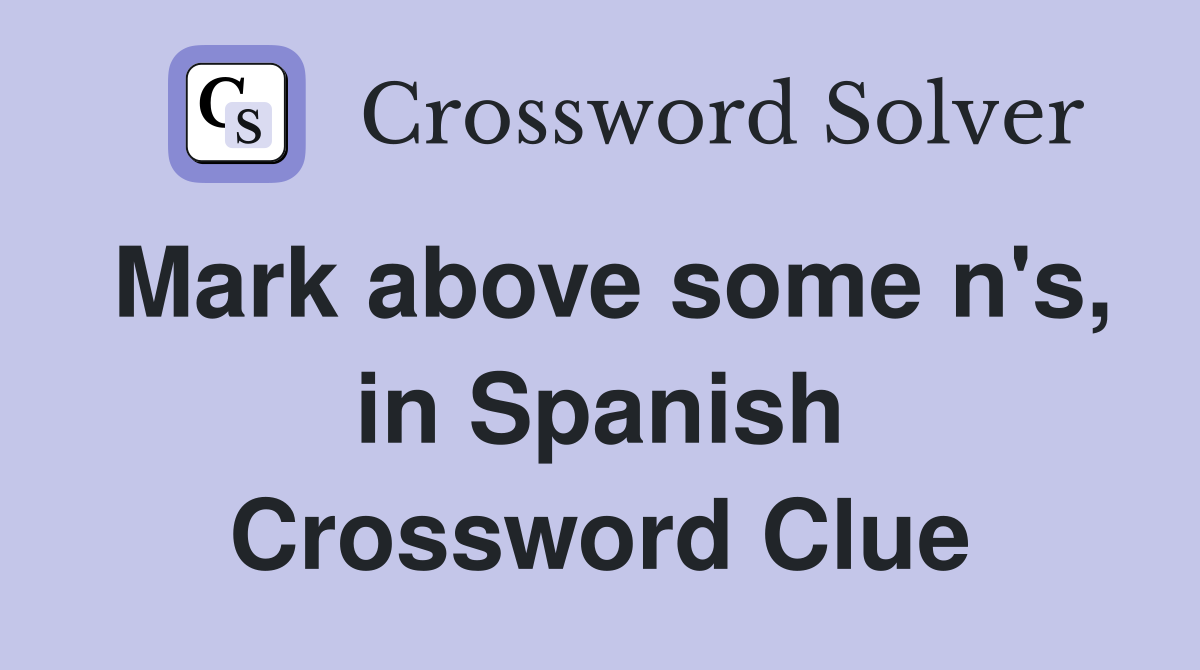 Mark above some n's, in Spanish Crossword Clue