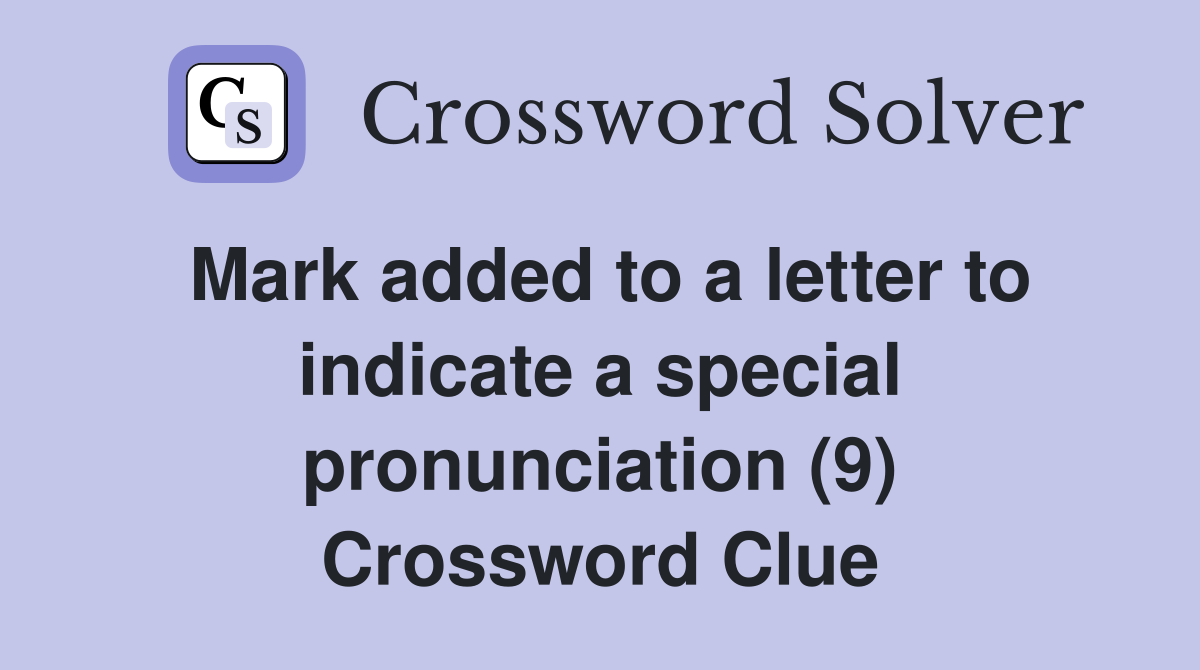 Mark added to a letter to indicate a special pronunciation (9) Crossword Clue