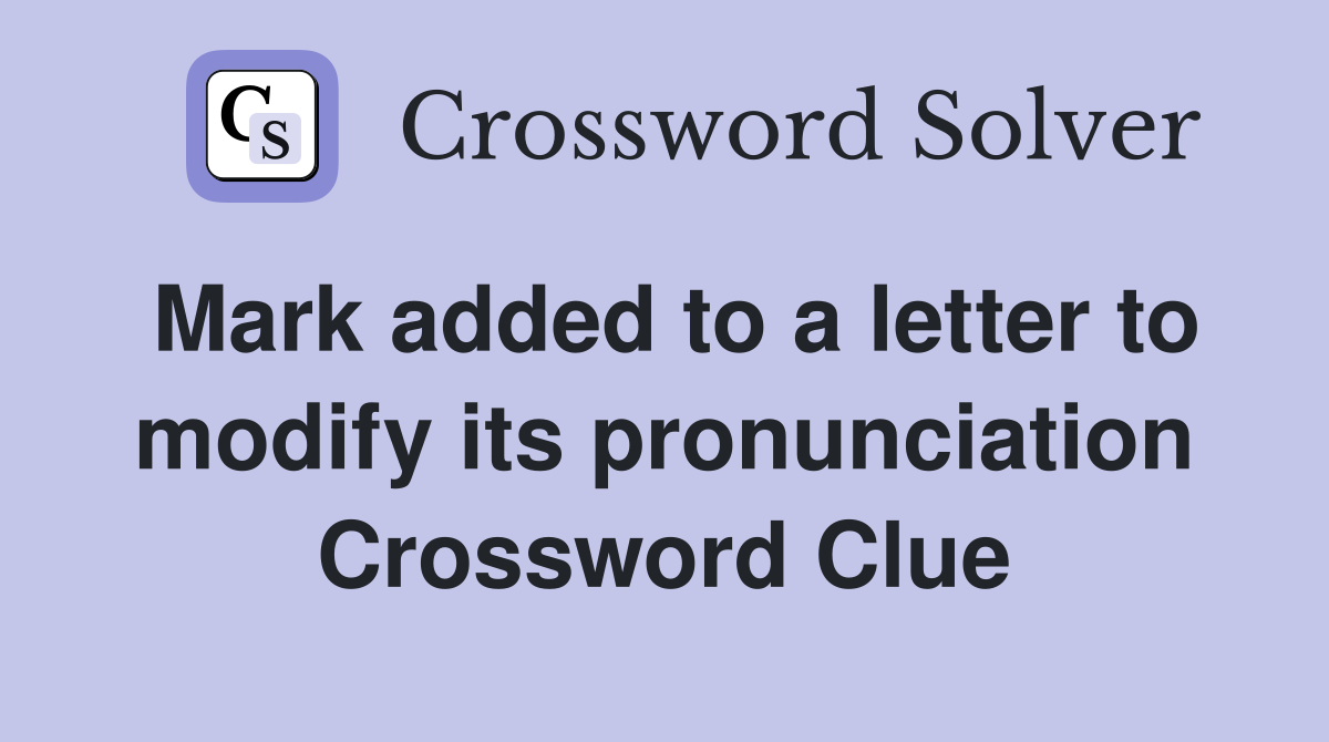 Mark added to a letter to modify its pronunciation Crossword Clue