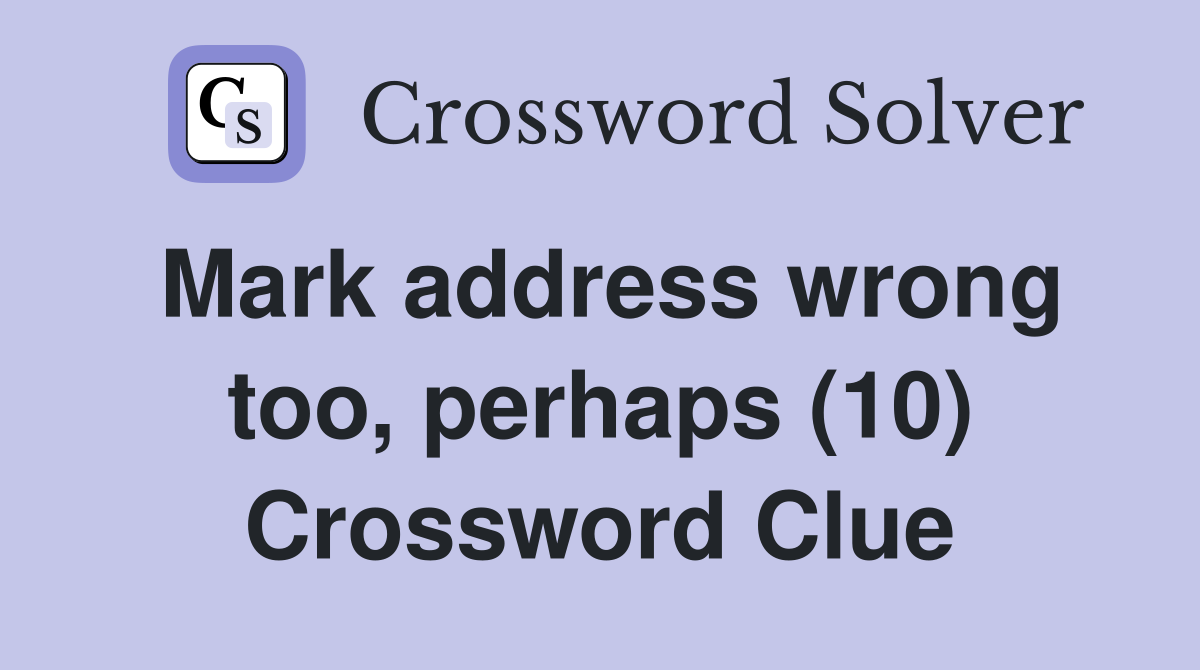Mark address wrong too, perhaps (10) Crossword Clue