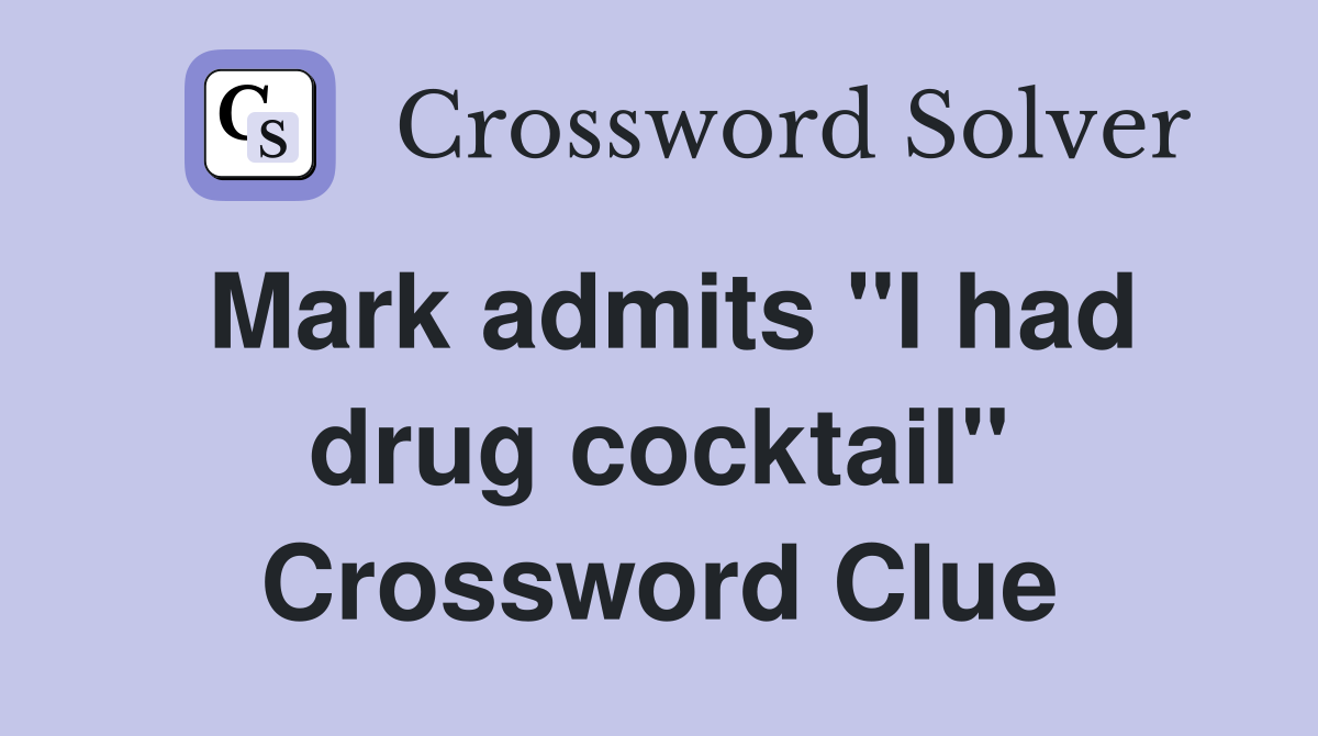 Mark admits "I had drug cocktail" Crossword Clue