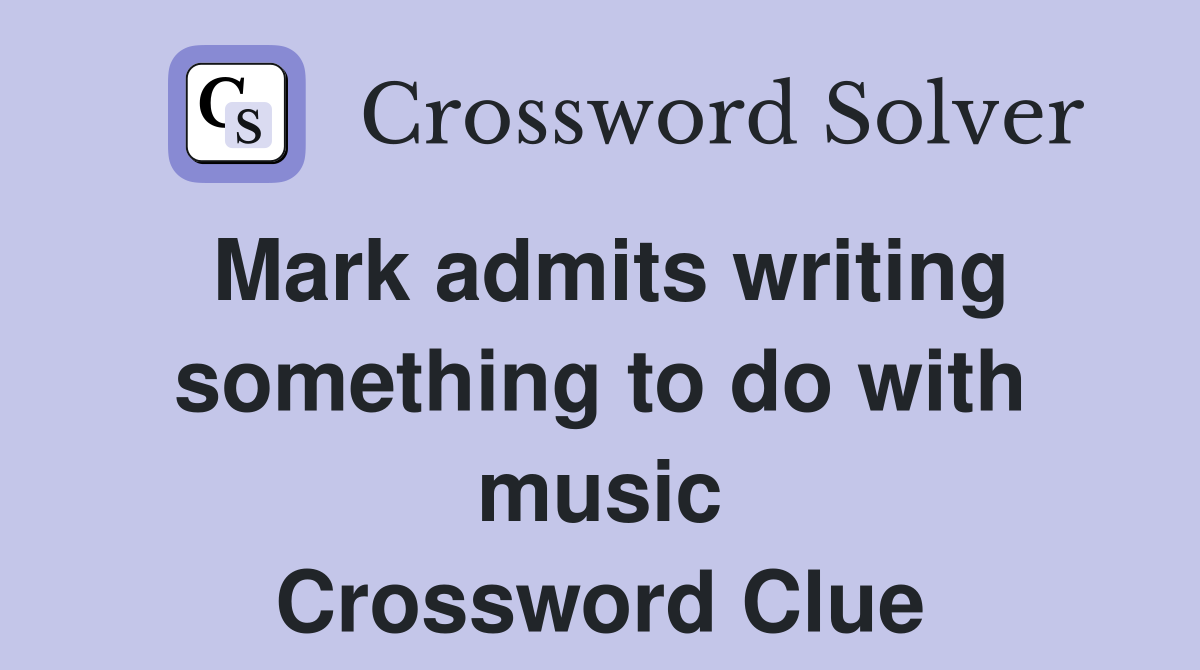 Mark admits writing something to do with music Crossword Clue