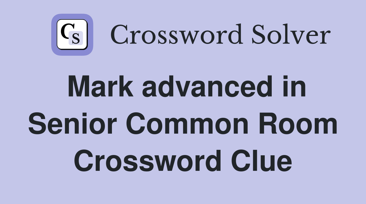 Mark advanced in Senior Common Room Crossword Clue