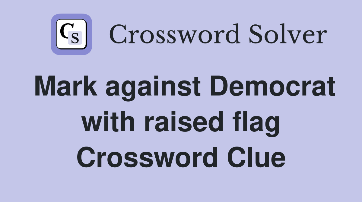 Mark against Democrat with raised flag Crossword Clue
