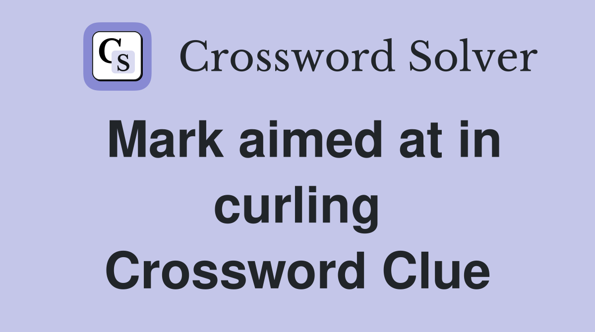 Mark aimed at in curling Crossword Clue