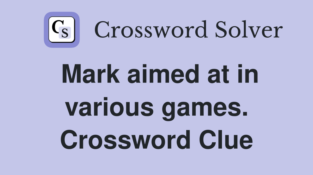 Mark aimed at in various games. Crossword Clue