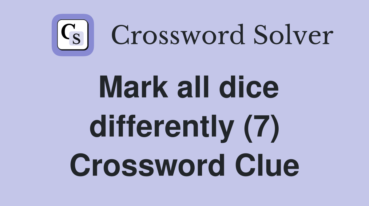 Mark all dice differently (7) Crossword Clue