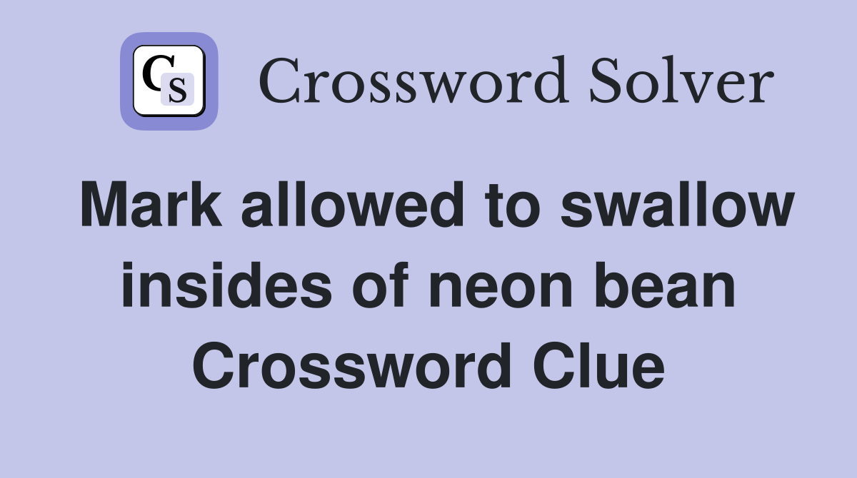 Mark allowed to swallow insides of neon bean Crossword Clue