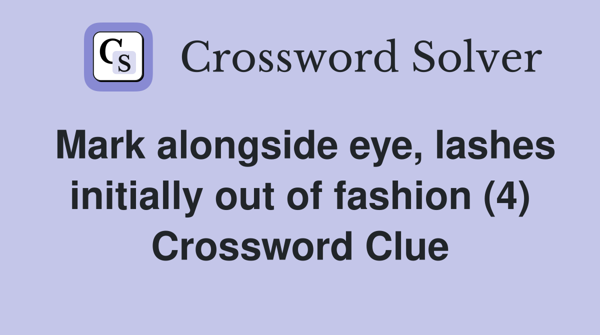 Mark alongside eye, lashes initially out of fashion (4) Crossword Clue