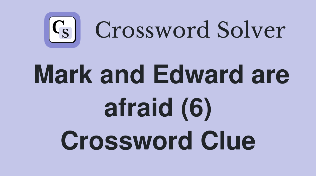 Mark and Edward are afraid (6) Crossword Clue