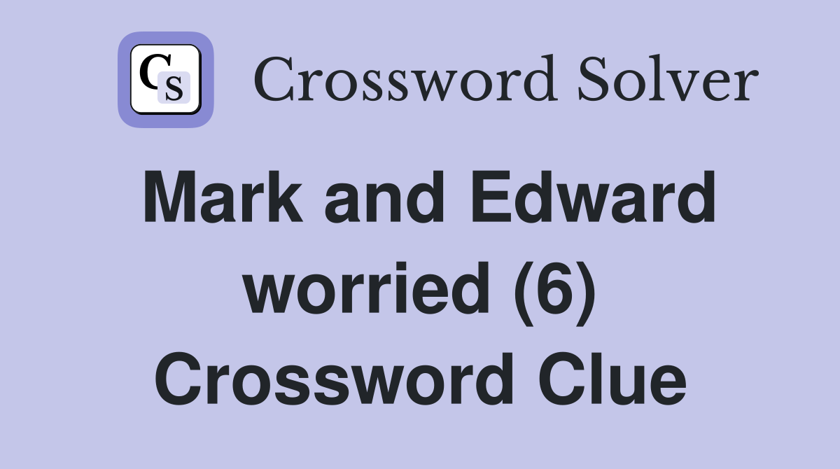 Mark and Edward worried (6) Crossword Clue