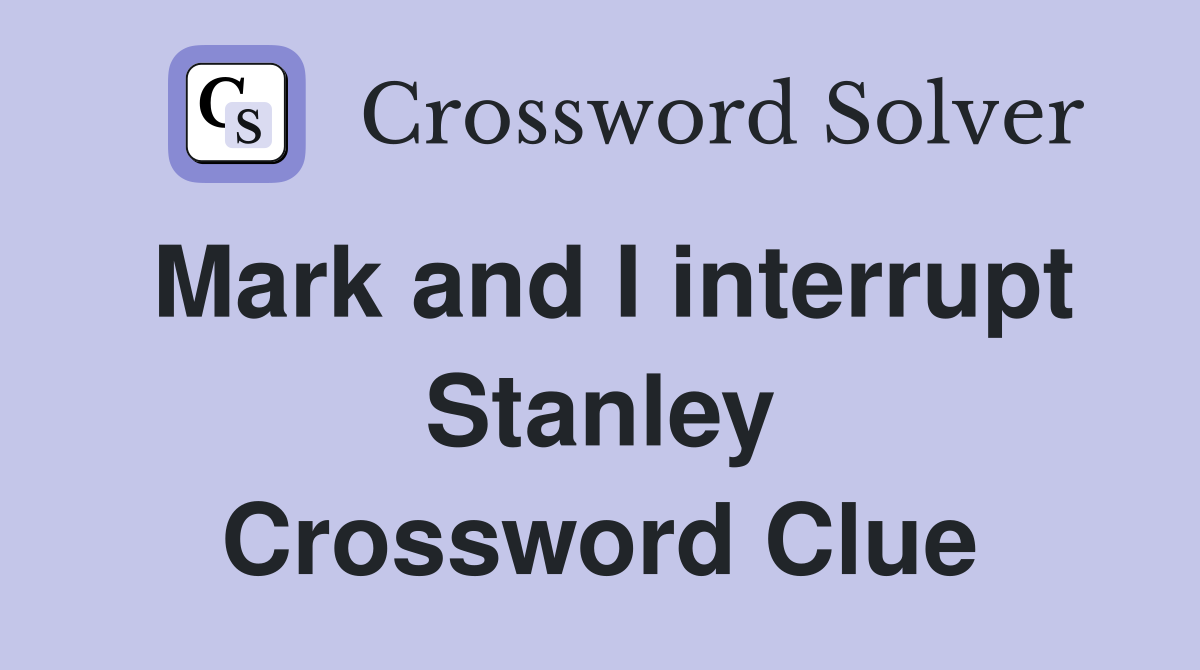 Mark and I interrupt Stanley Crossword Clue