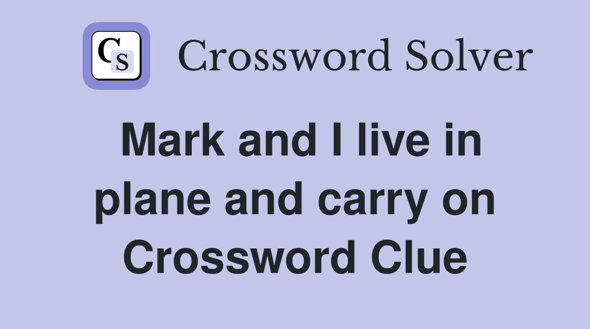 Mark and I live in plane and carry on Crossword Clue