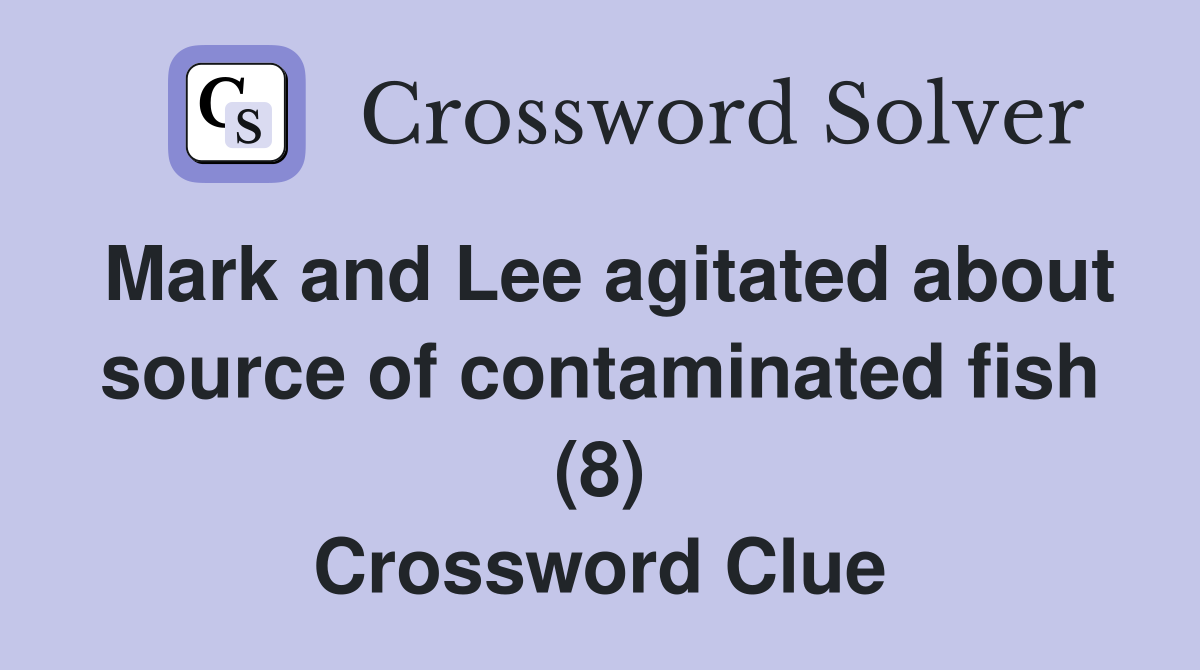 Mark and Lee agitated about source of contaminated fish (8) Crossword Clue