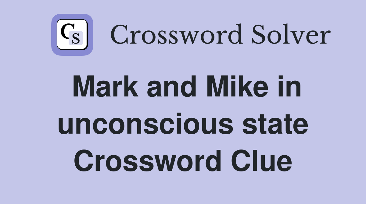 Mark and Mike in unconscious state Crossword Clue