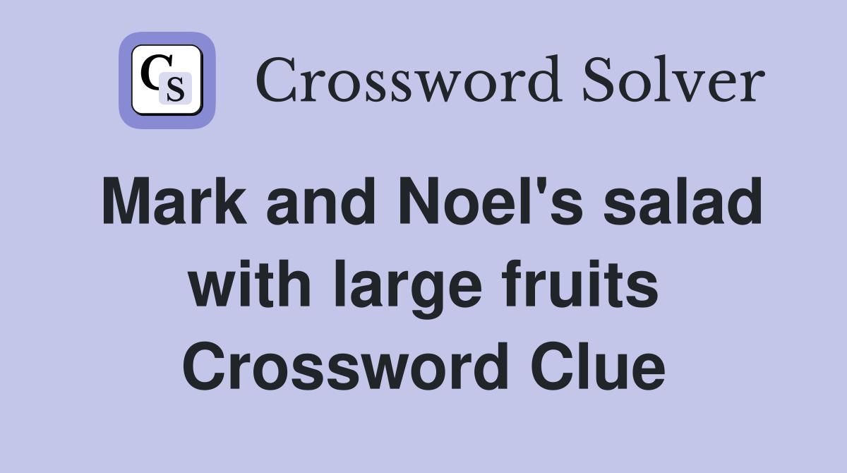 Mark and Noel's salad with large fruits Crossword Clue