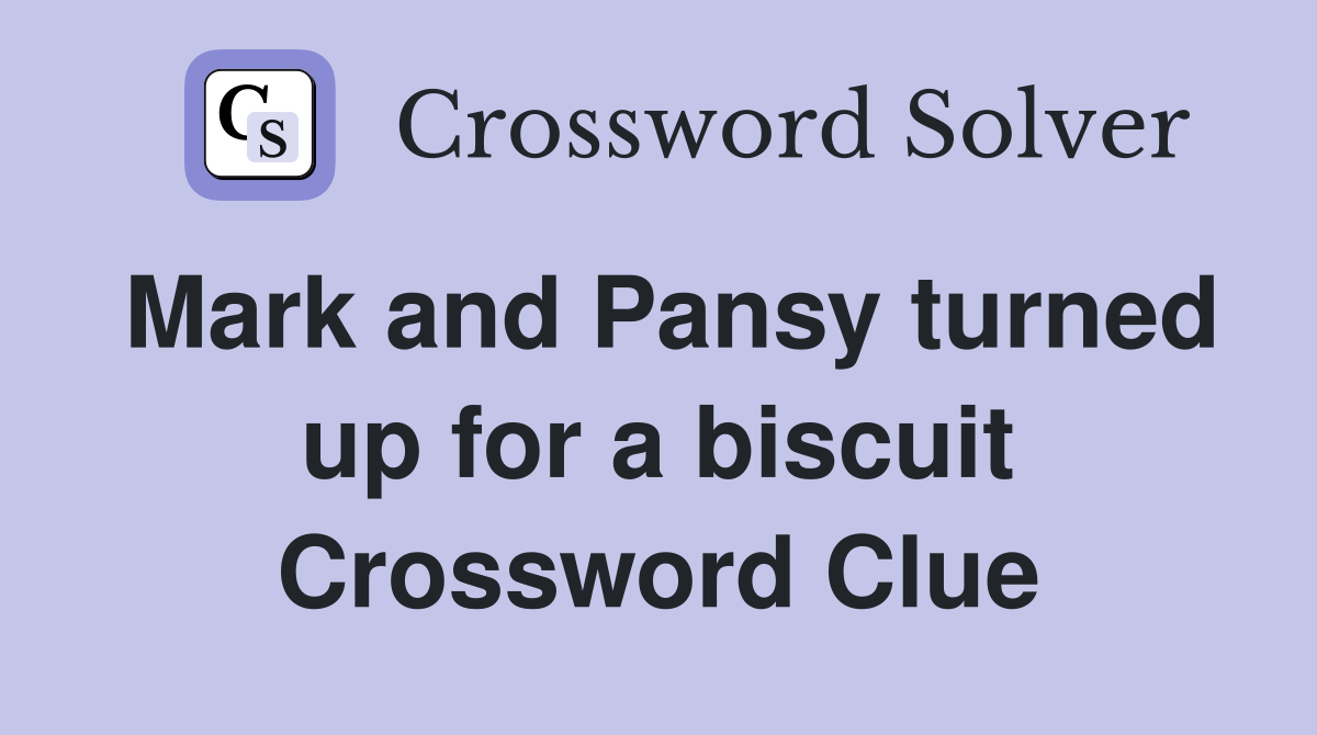 Mark and Pansy turned up for a biscuit Crossword Clue