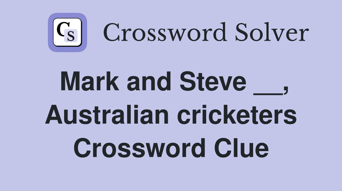 Mark and Steve __, Australian cricketers Crossword Clue