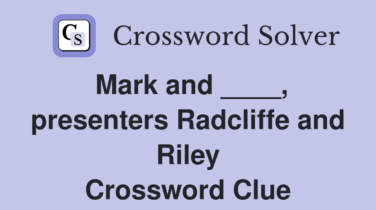 Mark and ____, presenters Radcliffe and Riley Crossword Clue