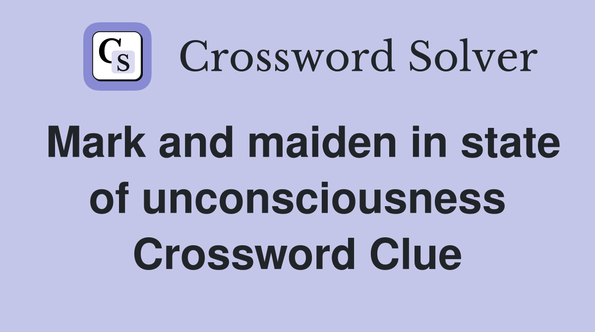Mark and maiden in state of unconsciousness Crossword Clue