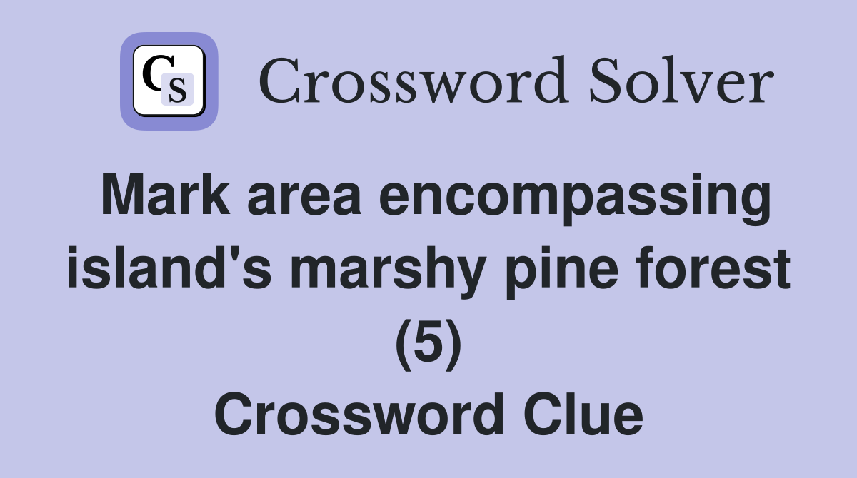 Mark area encompassing island's marshy pine forest (5) Crossword Clue