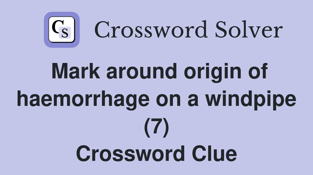 Mark around origin of haemorrhage on a windpipe (7) Crossword Clue