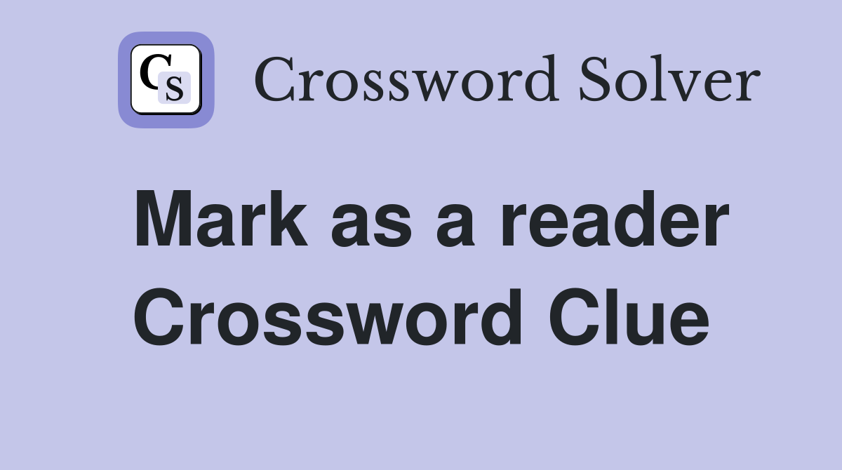 Mark as a reader Crossword Clue