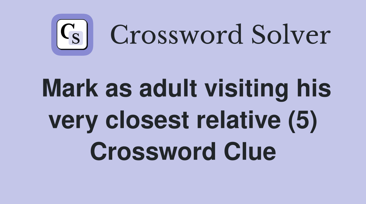 Mark as adult visiting his very closest relative (5) Crossword Clue