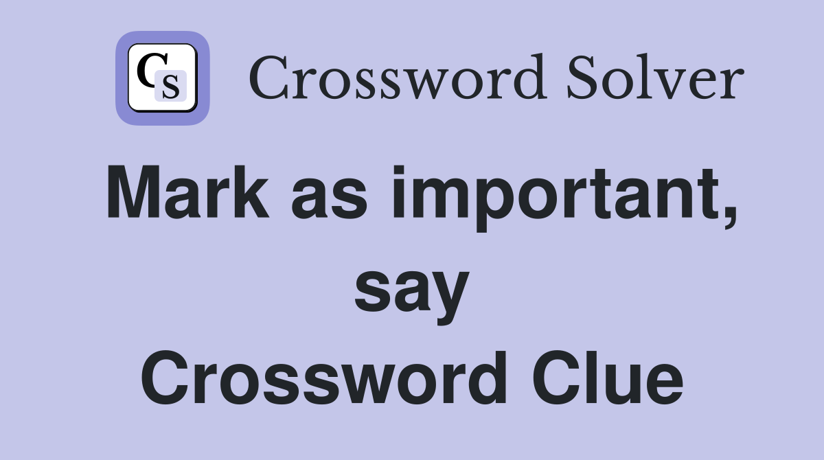 Mark as important, say Crossword Clue