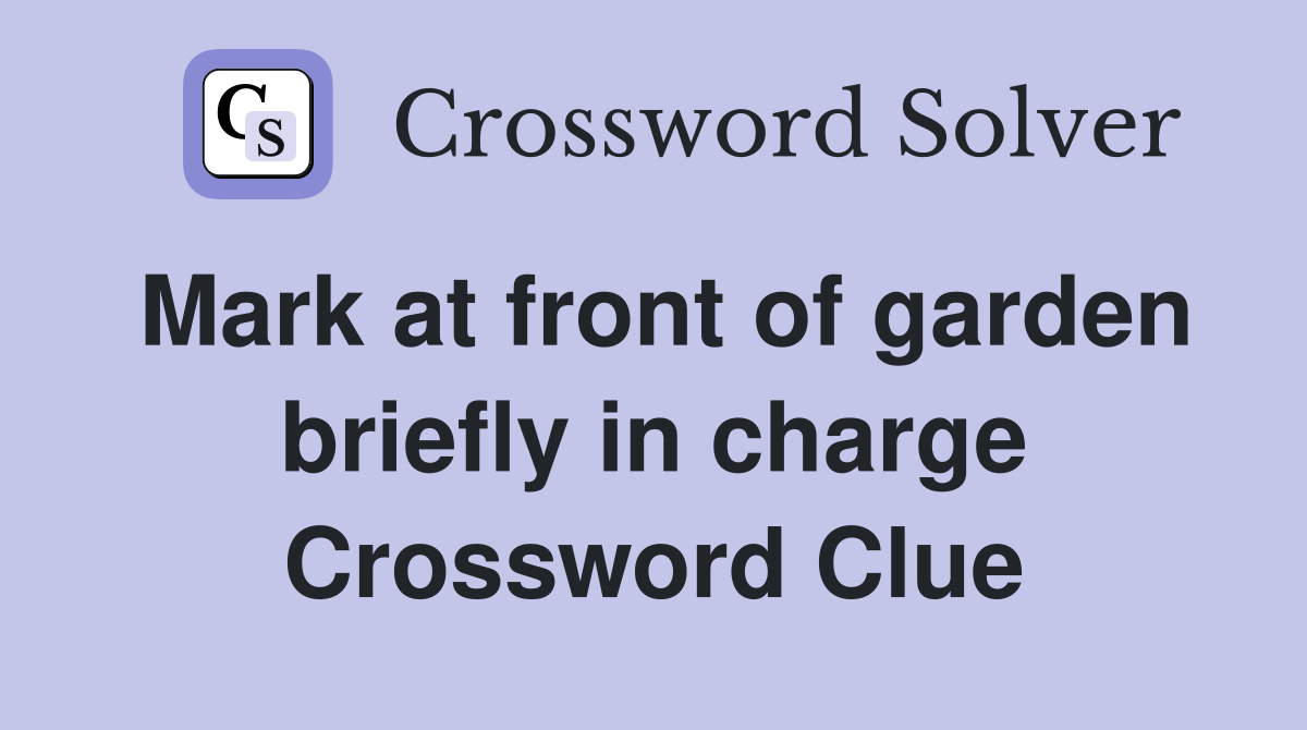 Mark at front of garden briefly in charge Crossword Clue