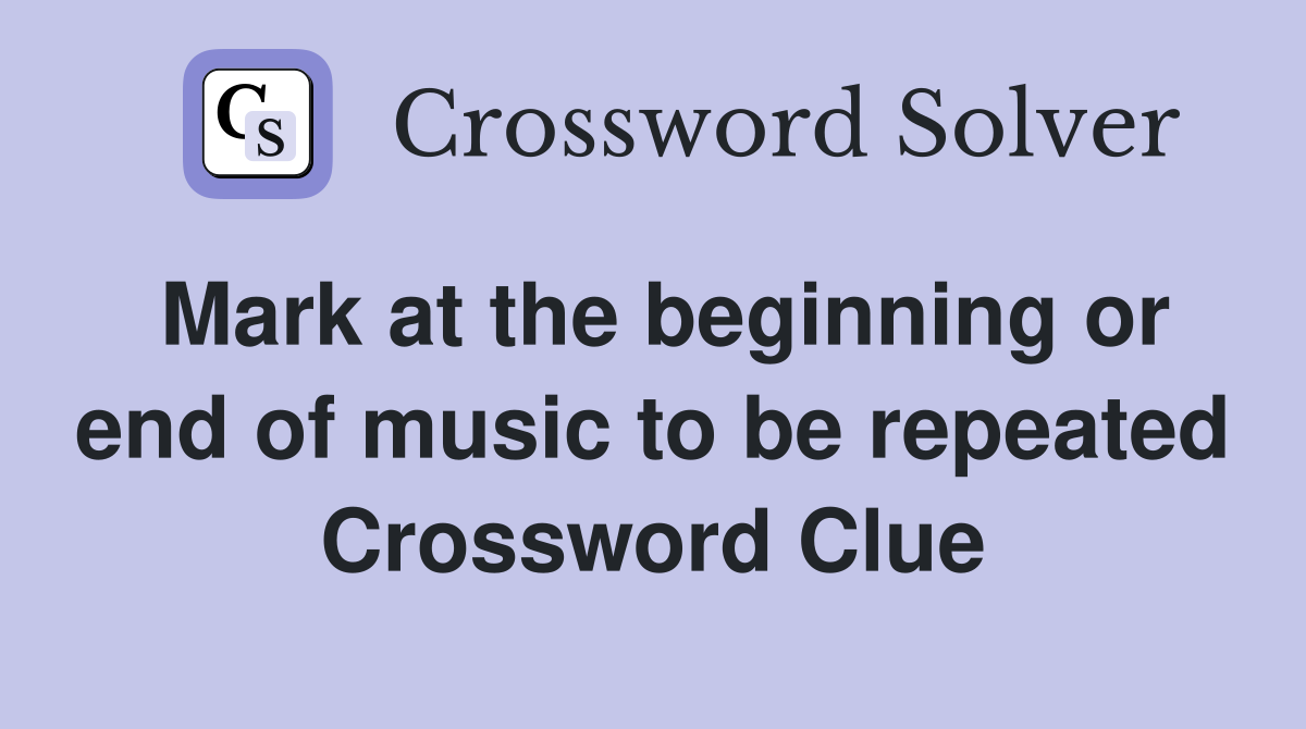 Mark at the beginning or end of music to be repeated Crossword Clue