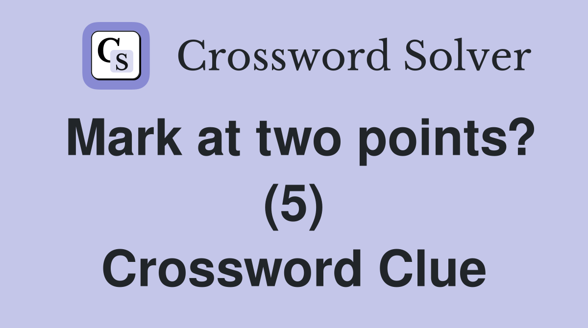 Mark at two points? (5) Crossword Clue