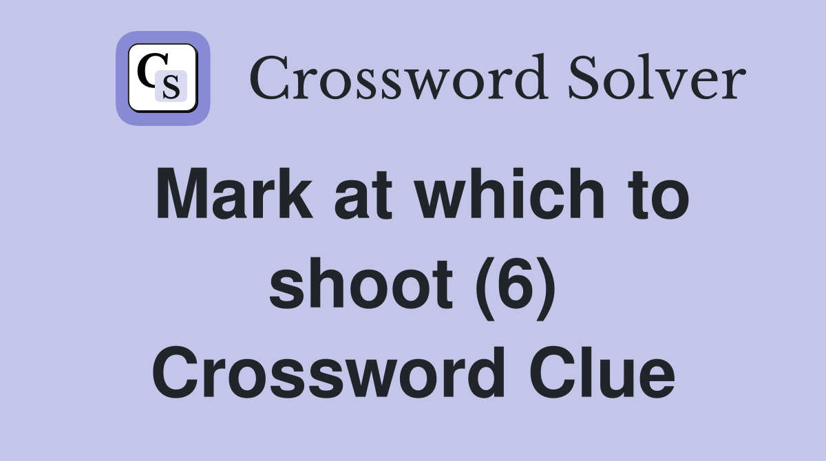 Mark at which to shoot (6) Crossword Clue