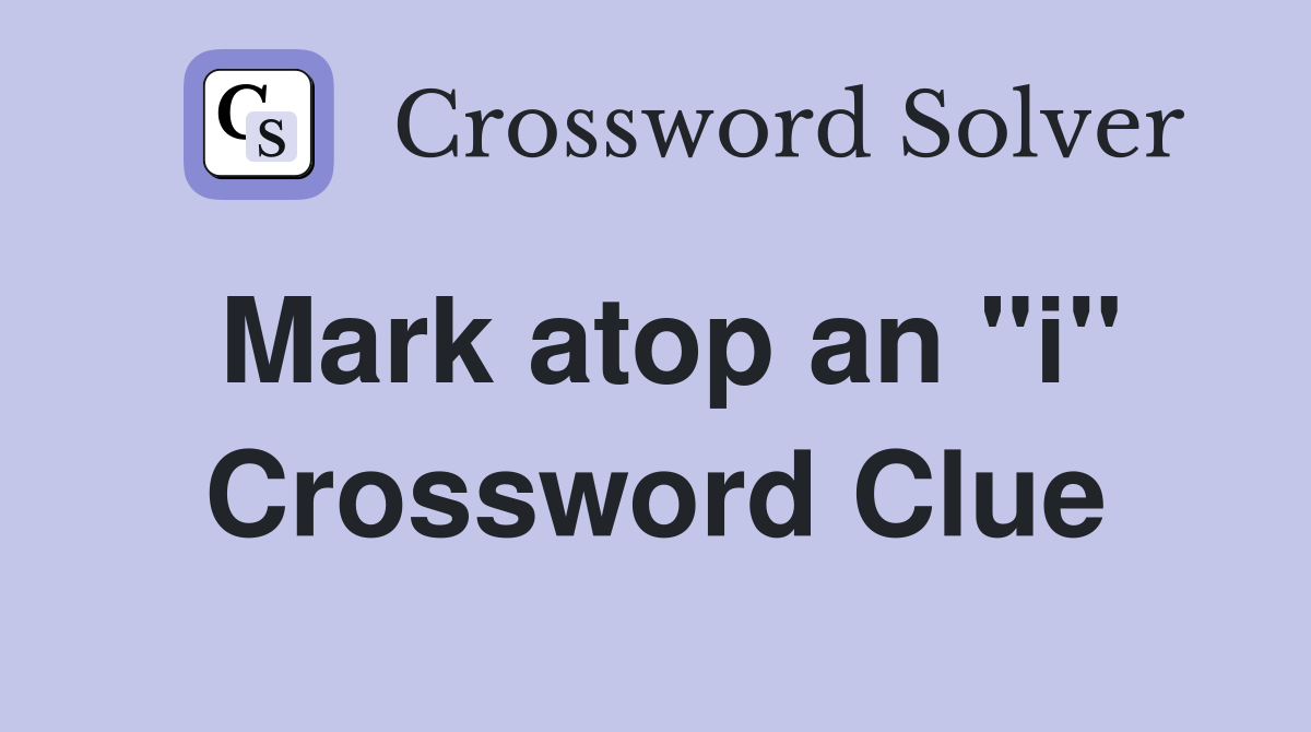 Mark atop an "i" Crossword Clue