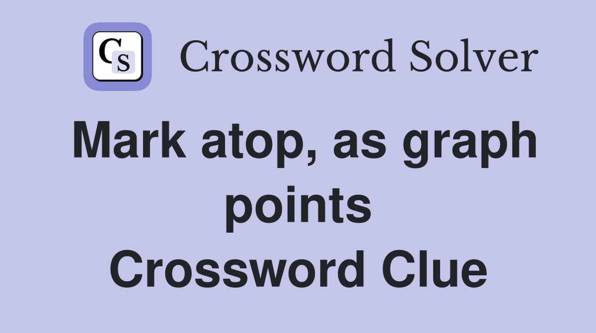 Mark atop, as graph points Crossword Clue