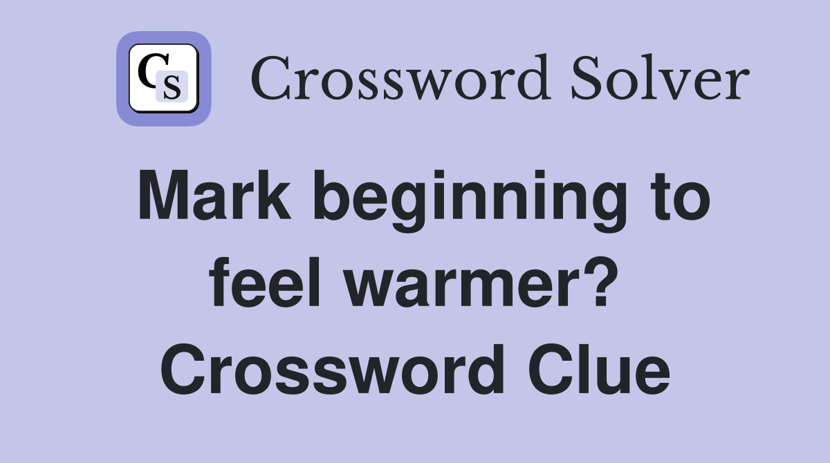 Mark beginning to feel warmer? Crossword Clue