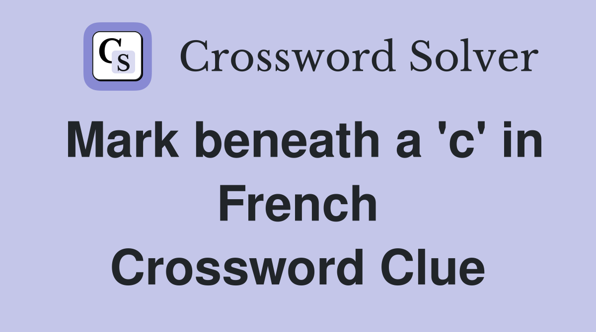 Mark beneath a 'c' in French Crossword Clue