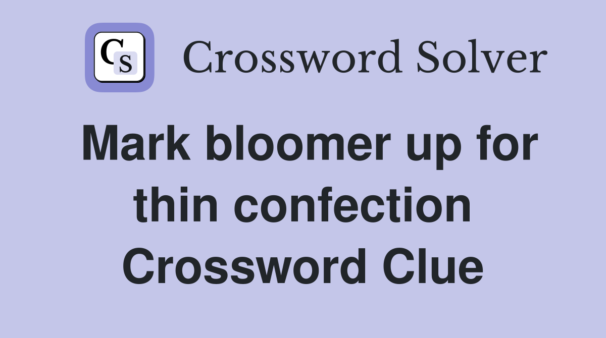 Mark bloomer up for thin confection Crossword Clue