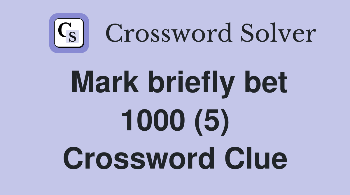 Mark briefly bet 1000 (5) Crossword Clue