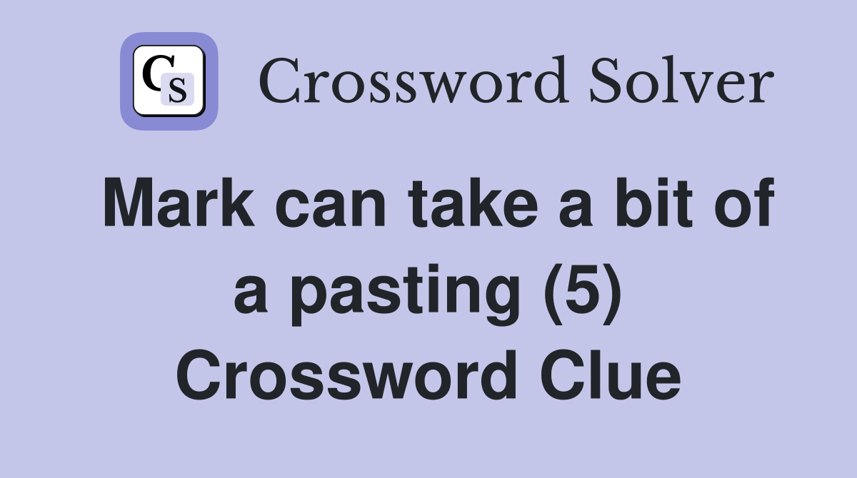 Mark can take a bit of a pasting (5) Crossword Clue