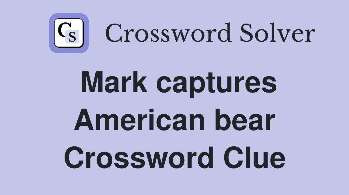 Mark captures American bear Crossword Clue