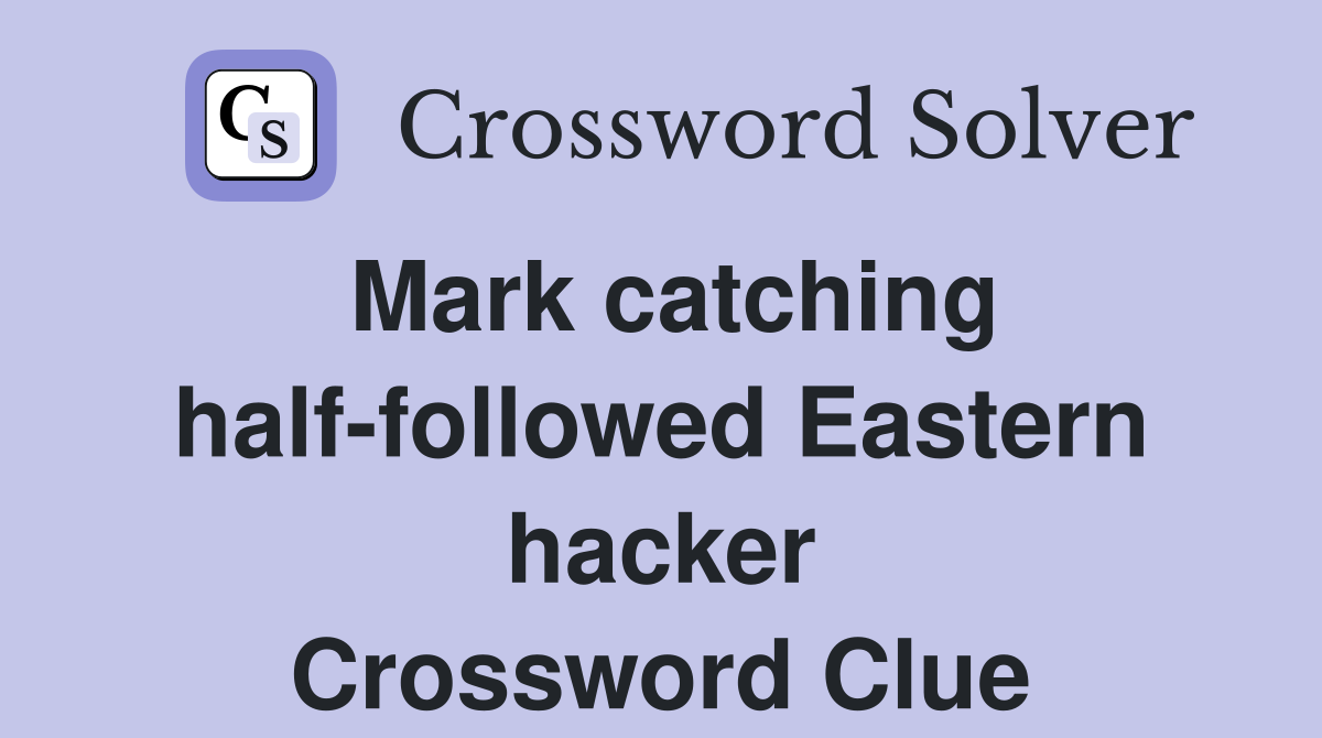 Mark catching half-followed Eastern hacker Crossword Clue