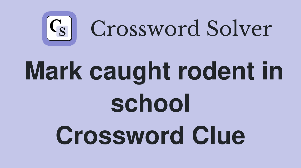 Mark caught rodent in school Crossword Clue