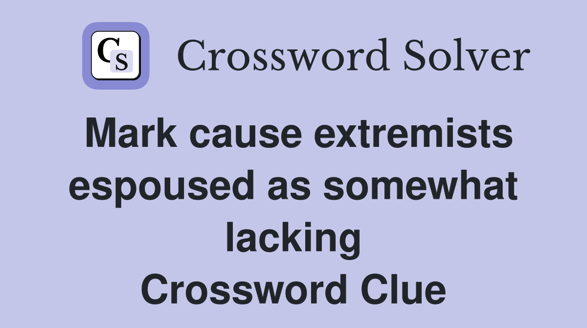 Mark cause extremists espoused as somewhat lacking Crossword Clue
