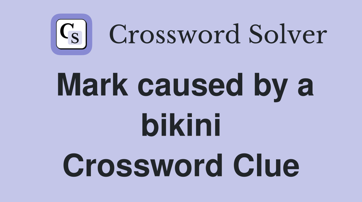 Mark caused by a bikini Crossword Clue