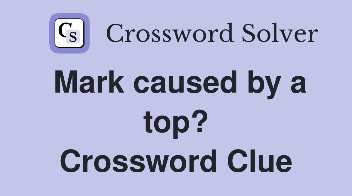 Mark caused by a top? Crossword Clue