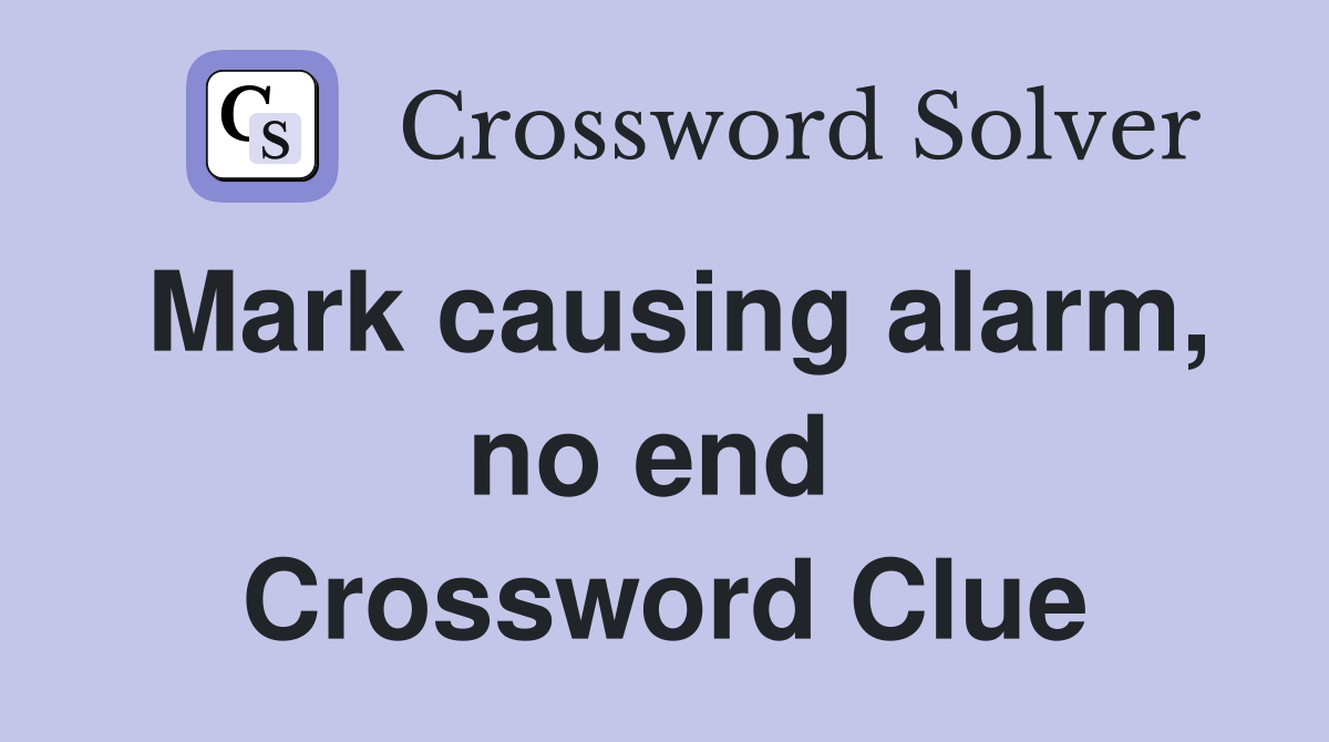 Mark causing alarm, no end  Crossword Clue
