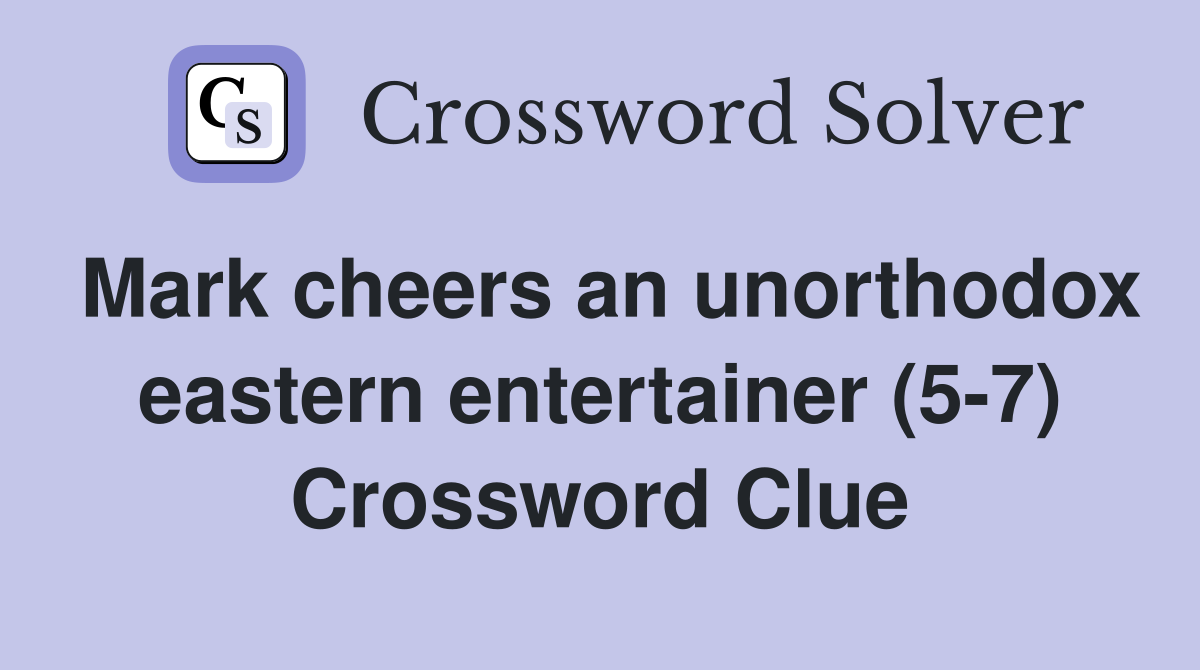 Mark cheers an unorthodox eastern entertainer (5-7) Crossword Clue