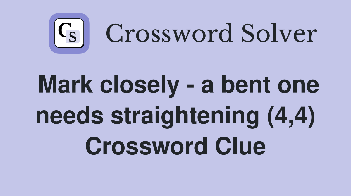 Mark closely - a bent one needs straightening (4,4) Crossword Clue